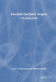 Title: Essential Paediatric Surgery: A Practical Guide, Author: Paul D Losty