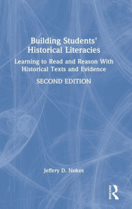 Title: Building Students' Historical Literacies: Learning to Read and Reason With Historical Texts and Evidence, Author: Jeffery D. Nokes