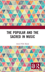 Title: The Popular and the Sacred in Music, Author: Antti-Ville Kärjä