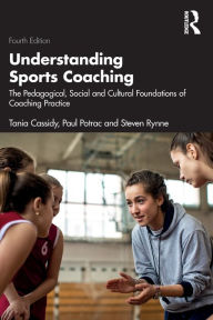 Title: Understanding Sports Coaching: The Pedagogical, Social and Cultural Foundations of Coaching Practice, Author: Tania Cassidy