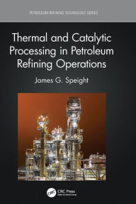 Title: Thermal and Catalytic Processing in Petroleum Refining Operations, Author: James G. Speight