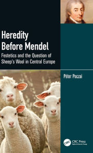 Title: Heredity Before Mendel: Festetics and the Question of Sheep's Wool in Central Europe, Author: Péter Poczai