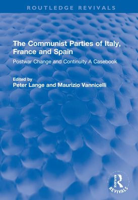 The Communist Parties of Italy, France and Spain: Postwar Change and Continuity A Casebook