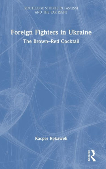 Foreign Fighters in Ukraine: The Brown-Red Cocktail