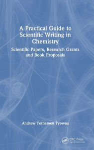 Title: A Practical Guide to Scientific Writing in Chemistry: Scientific Papers, Research Grants and Book Proposals, Author: Andrew Terhemen Tyowua