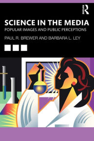 Title: Science in the Media: Popular Images and Public Perceptions, Author: Paul R Brewer