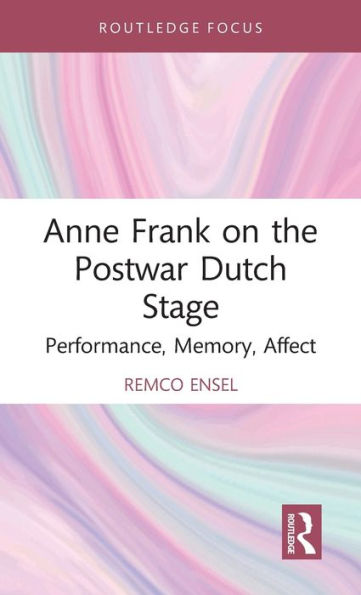 Anne Frank on the Postwar Dutch Stage: Performance, Memory, Affect