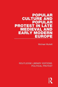 Title: Popular Culture and Popular Protest in Late Medieval and Early Modern Europe, Author: Michael Mullett