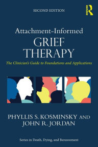 Title: Attachment-Informed Grief Therapy: The Clinician's Guide to Foundations and Applications, Author: Phyllis S. Kosminsky