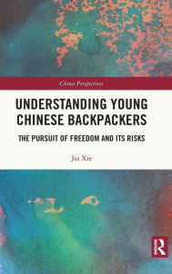 Title: Understanding Young Chinese Backpackers: The Pursuit of Freedom and Its Risks, Author: Jia Xie