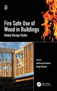 Title: Fire Safe Use of Wood in Buildings: Global Design Guide, Author: Andrew Buchanan