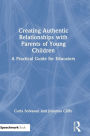 Creating Authentic Relationships with Parents of Young Children: A Practical Guide for Educators