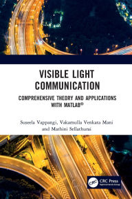 Title: Visible Light Communication: Comprehensive Theory and Applications with MATLAB®, Author: Suseela Vappangi