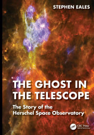 Title: The Ghost in the Telescope: The Story of the Herschel Space Observatory, Author: Stephen Eales