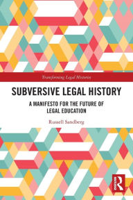 Title: Subversive Legal History: A Manifesto for the Future of Legal Education, Author: Russell Sandberg