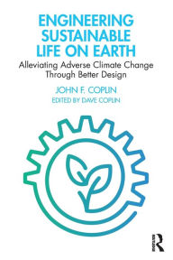 Title: Engineering Sustainable Life on Earth: Alleviating Adverse Climate Change Through Better Design, Author: John Coplin
