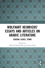 Title: Wolfhart Heinrichs´ Essays and Articles on Arabic Literature: General Issues, Terms, Author: Hinrich Biesterfeldt