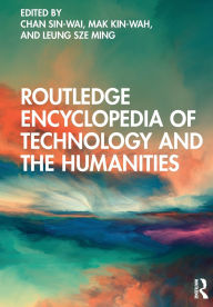 Title: Routledge Encyclopedia of Technology and the Humanities, Author: Chan Sin-wai
