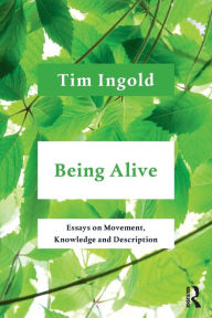 Title: Being Alive: Essays on Movement, Knowledge and Description, Author: Tim Ingold