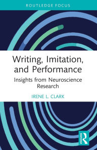 Title: Writing, Imitation, and Performance: Insights from Neuroscience Research, Author: Irene L. Clark