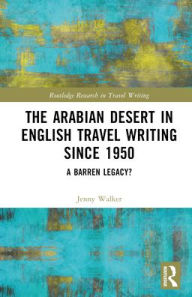 Title: The Arabian Desert in English Travel Writing Since 1950: A Barren Legacy?, Author: Jenny Walker