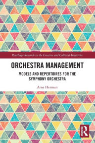 Title: Orchestra Management: Models and Repertoires for the Symphony Orchestra, Author: Arne Herman