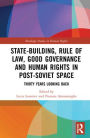 State-Building, Rule of Law, Good Governance and Human Rights in Post-Soviet Space: Thirty Years Looking Back