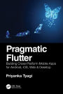 Pragmatic Flutter: Building Cross-Platform Mobile Apps for Android, iOS, Web & Desktop