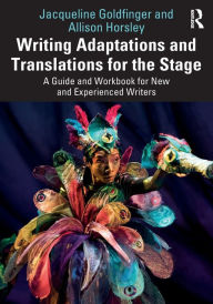 Title: Writing Adaptations and Translations for the Stage: A Guide and Workbook for New and Experienced Writers, Author: Jacqueline Goldfinger