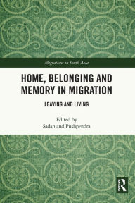Title: Home, Belonging and Memory in Migration: Leaving and Living, Author: Sadan Jha