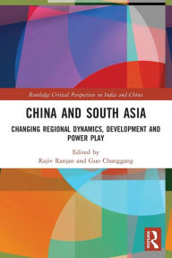 Title: China and South Asia: Changing Regional Dynamics, Development and Power Play, Author: Rajiv Ranjan
