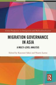 Title: Migration Governance in Asia: A Multi-level Analysis, Author: Kazunari Sakai