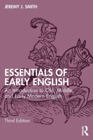 Title: Essentials of Early English: An Introduction to Old, Middle, and Early Modern English, Author: Jeremy J. Smith