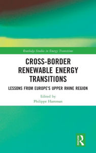 Title: Cross-Border Renewable Energy Transitions: Lessons from Europe's Upper Rhine Region, Author: Philippe Hamman