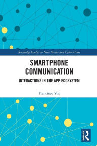 Title: Smartphone Communication: Interactions in the App Ecosystem, Author: Francisco Yus