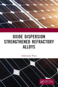 Title: Oxide Dispersion Strengthened Refractory Alloys, Author: Anshuman Patra