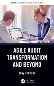 Title: Agile Audit Transformation and Beyond, Author: Toby DeRoche