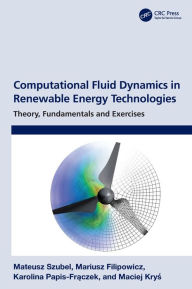 Title: Computational Fluid Dynamics in Renewable Energy Technologies: Theory, Fundamentals and Exercises, Author: Mateusz Szubel