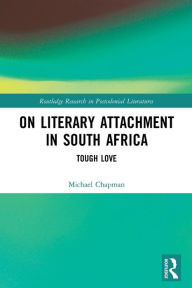 Title: On Literary Attachment in South Africa: Tough Love, Author: Michael Chapman