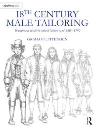 Title: 18th Century Male Tailoring: Theatrical and Historical Tailoring c1680 - 1790, Author: Graham Cottenden