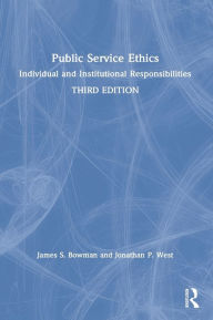Title: Public Service Ethics: Individual and Institutional Responsibilities, Author: James S. Bowman