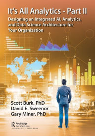 Title: It's All Analytics - Part II: Designing an Integrated AI, Analytics, and Data Science Architecture for Your Organization, Author: Scott Burk