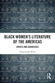 Title: Black Women's Literature of the Americas: Griots and Goddesses, Author: Tonia Leigh Wind