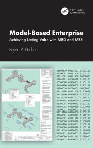 Title: Model-Based Enterprise: Achieving Lasting Value with MBD and MBE, Author: Bryan R. Fischer