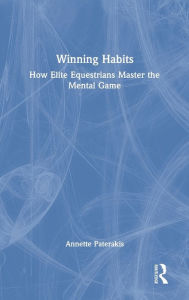 Title: Winning Habits: How Elite Equestrians Master the Mental Game, Author: Annette Paterakis