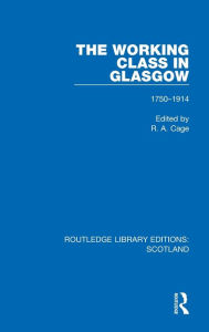 Title: The Working Class in Glasgow: 1750-1914, Author: R. A. Cage