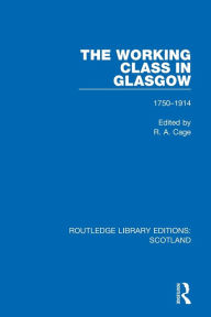 Title: The Working Class in Glasgow: 1750-1914, Author: R. A. Cage