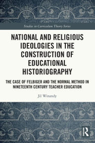 Title: National and Religious Ideologies in the Construction of Educational Historiography: The Case of Felbiger and the Normal Method in Nineteenth Century Teacher Education, Author: Jil Winandy