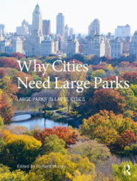 Title: Why Cities Need Large Parks: Large Parks in Large Cities, Author: Richard Murray