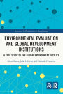 Environmental Evaluation and Global Development Institutions: A Case Study of the Global Environment Facility